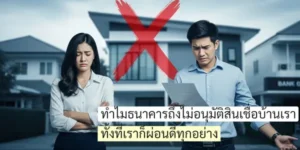 ทำไมธนาคารถึงไม่อนุมัติสินเชื่อบ้านเรา…ทั้งที่เราก็ผ่อนดีทุกอย่าง