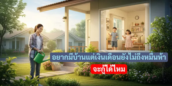อยากมีบ้านแต่เงินเดือนยังไม่ถึงหมื่นห้า จะกู้ได้ไหม