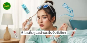 5 ไอเท็มดูแลตัวเองในวันขี้เกียจ ที่ช่วยให้ยังดูเป็นคนมีชีวิตชีวา