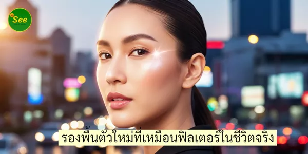 รองพื้นตัวใหม่ที่เหมือนฟิลเตอร์ในชีวิตจริง