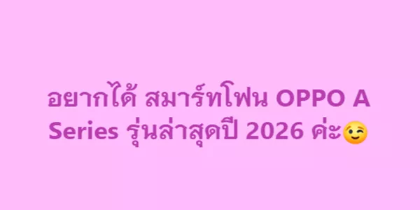 อยากได้ สมาร์ทโฟน OPPO A Series รุ่นล่าสุดปี 2026 ค่ะ